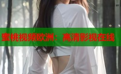 蜜桃视频欧洲：高清影视在线