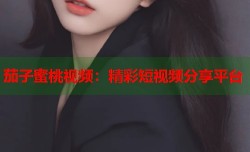 茄子蜜桃视频：精彩短视频分享平台