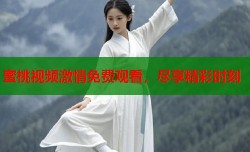 蜜桃视频激情免费观看，尽享精彩时刻