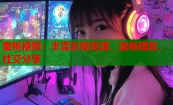 蜜桃视频：丰富影视资源，流畅播放，社交分享