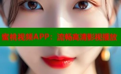 蜜桃视频APP：流畅高清影视播放
