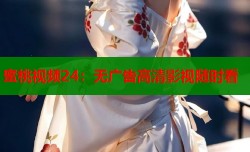 蜜桃视频24：无广告高清影视随时看