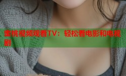 蜜桃视频观看TV：轻松看电影和电视剧