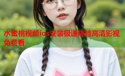 水蜜桃视频ios安装极速体验高清影视免费看