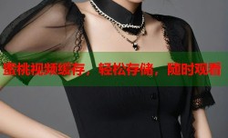 蜜桃视频缓存，轻松存储，随时观看