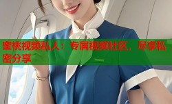 蜜桃视频私人：专属视频社区，尽享私密分享