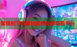 蜜桃树下吃蜜桃视频免费观看平台