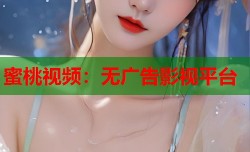蜜桃视频：无广告影视平台