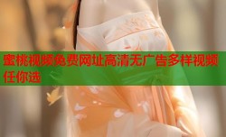 蜜桃视频免费网址高清无广告多样视频任你选