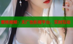 蜜桃视频：无广告影视平台，实时互动