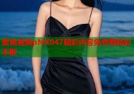 蜜桃视频pNX047精彩内容免费看精彩不断