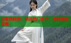 白蜜桃视频：精选热门影片，随时随地观看