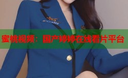 蜜桃视频：国产婷婷在线看片平台