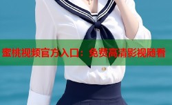 蜜桃视频官方入口：免费高清影视随看