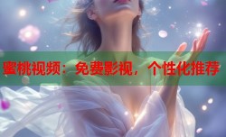 蜜桃视频：免费影视，个性化推荐