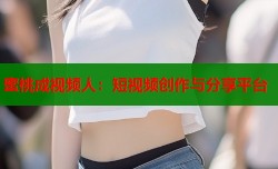 蜜桃成视频人：短视频创作与分享平台