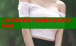 人间水蜜桃视频下载神器高清极速无广告体验