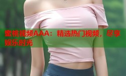 蜜桃视频AAA：精选热门视频，尽享娱乐时光