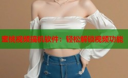 蜜桃视频搞机软件：轻松解锁视频功能
