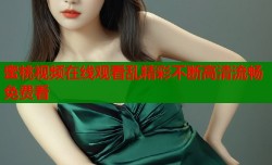 蜜桃视频在线观看乱精彩不断高清流畅免费看
