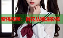蜜桃视频：百花丛精选影视