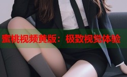 蜜桃视频黄版：极致视觉体验