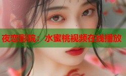 夜恋影院：水蜜桃视频在线播放
