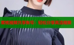 蜜桃视频共享账号：轻松分享高清视频