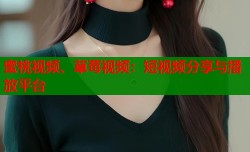 蜜桃视频、草莓视频：短视频分享与播放平台