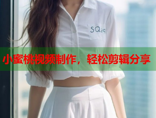 小蜜桃视频制作，轻松剪辑分享  第1张
