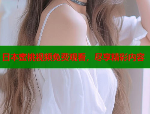 日本蜜桃视频免费观看，尽享精彩内容  第2张