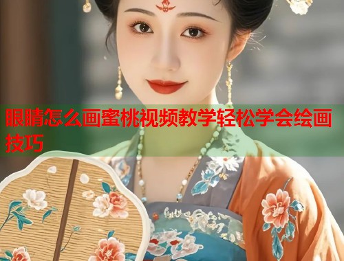眼睛怎么画蜜桃视频教学轻松学会绘画技巧  第1张
