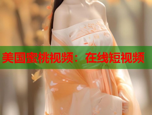美国蜜桃视频：在线短视频  第1张