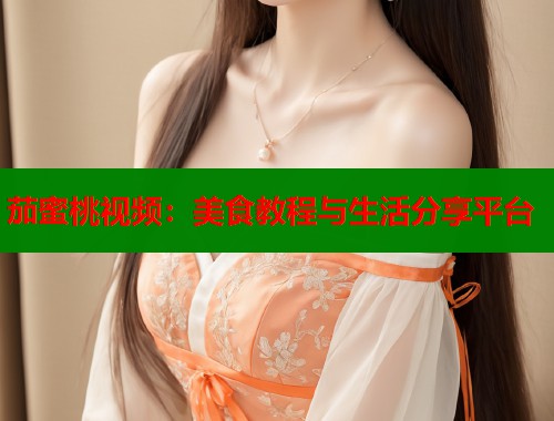 茄蜜桃视频：美食教程与生活分享平台  第2张