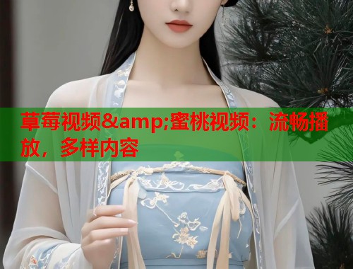 草莓视频&amp;蜜桃视频：流畅播放，多样内容  第1张