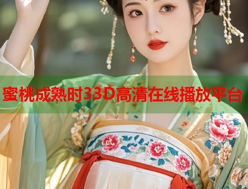 蜜桃成熟时33D高清在线播放平台  第2张