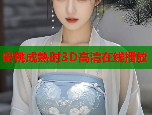蜜桃成熟时3D高清在线播放  第1张