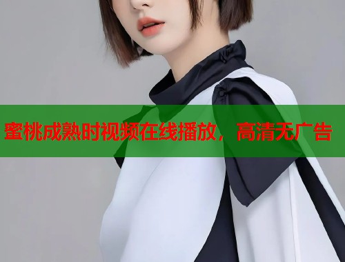 蜜桃成熟时视频在线播放，高清无广告  第1张