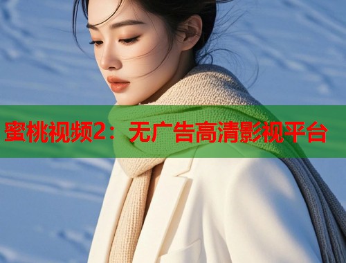 蜜桃视频2：无广告高清影视平台  第1张