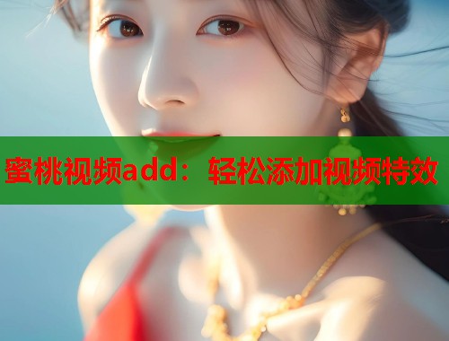 蜜桃视频add：轻松添加视频特效  第1张