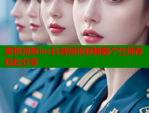 蜜桃视频ios抖音短视频神器个性推荐轻松分享  第2张