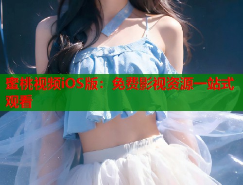 蜜桃视频iOS版：免费影视资源一站式观看  第2张