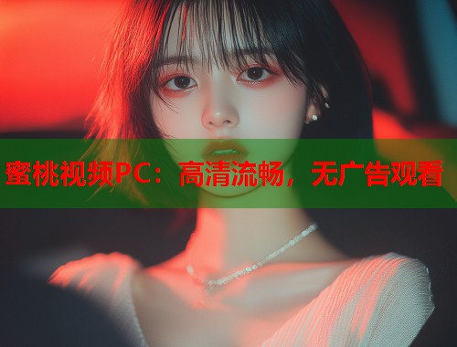蜜桃视频PC：高清流畅，无广告观看  第1张
