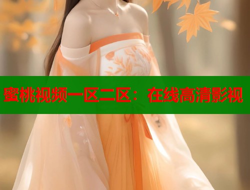 蜜桃视频一区二区：在线高清影视  第1张