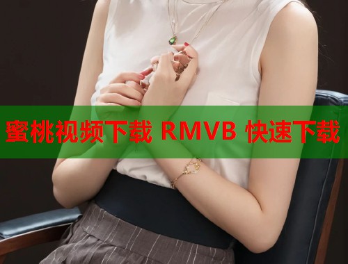 蜜桃视频下载 RMVB 快速下载  第1张