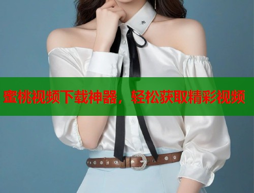 蜜桃视频下载神器，轻松获取精彩视频  第2张