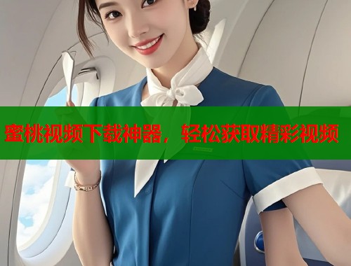 蜜桃视频下载神器，轻松获取精彩视频  第1张