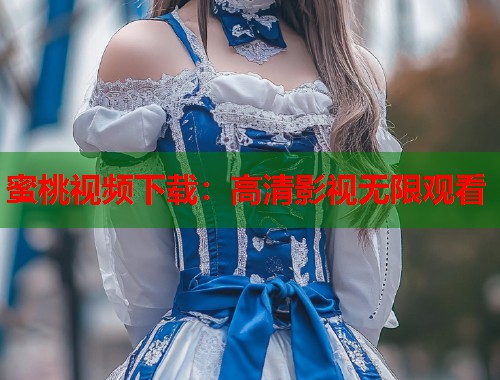 蜜桃视频下载：高清影视无限观看  第1张