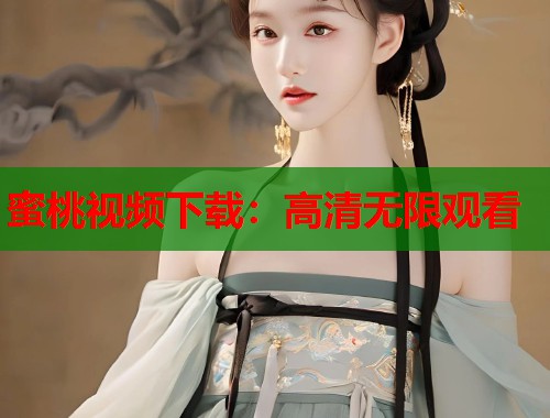 蜜桃视频下载：高清无限观看  第1张