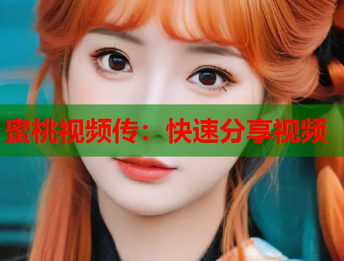 蜜桃视频传：快速分享视频  第1张